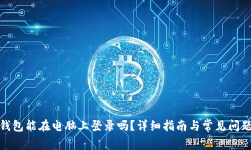 : TP钱包能在电脑上登录吗？详细指南与常见问题解答