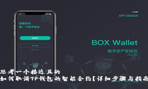 思考一个接近且的
如何取消TP钱包的智能合约？详细步骤与指南