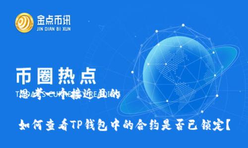 思考一个接近且的  

如何查看TP钱包中的合约是否已锁定？