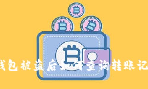 tp钱包被盗后如何查询转账记录？