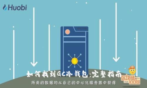 如何找到GC冷钱包：完整指南