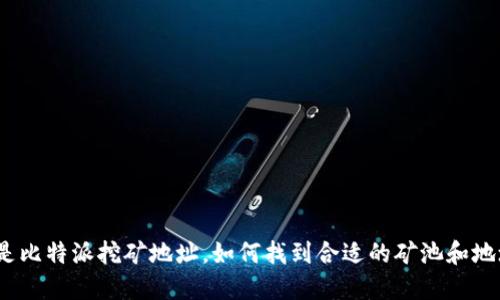 都是比特派挖矿地址，如何找到合适的矿池和地址?