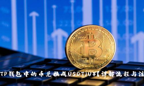 如何将TP钱包中的币兑换成USDT（U）？详解流程与注意事项