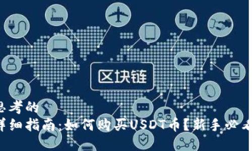 思考的
详细指南:如何购买USDT币?新手必看!