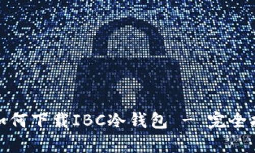 : 如何下载IBC冷钱包 - 完全指南
