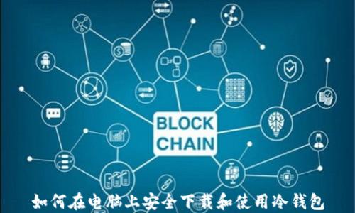 
如何在电脑上安全下载和使用冷钱包