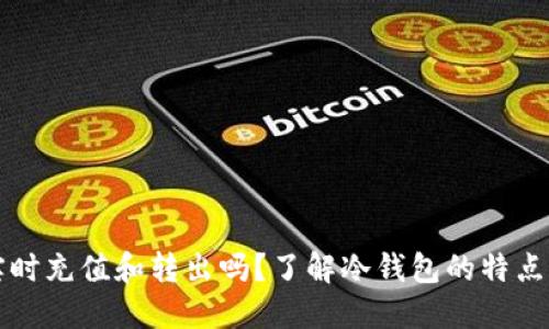 冷钱包能实时充值和转出吗？了解冷钱包的特点与实际应用