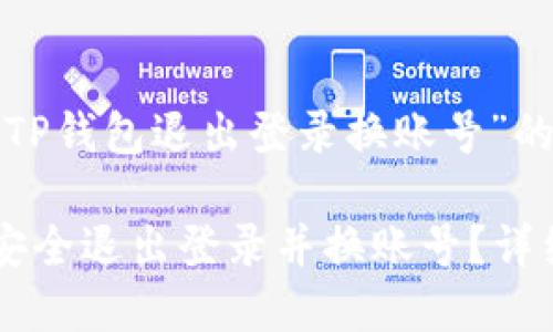 以下是关于“TP钱包退出登录换账号”的和相关信息。

TP钱包如何安全退出登录并换账号？详细指南