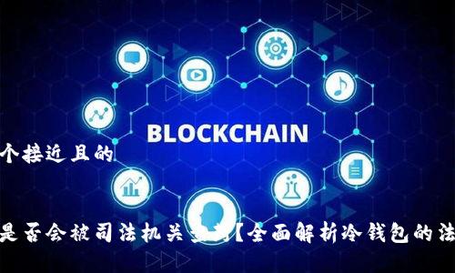 思考一个接近且的


冷钱包是否会被司法机关查封？全面解析冷钱包的法律风险