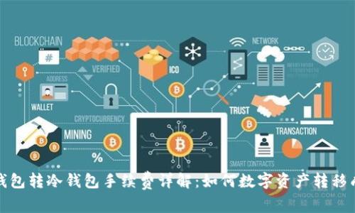 冷钱包转冷钱包手续费详解:如何数字资产转移成本