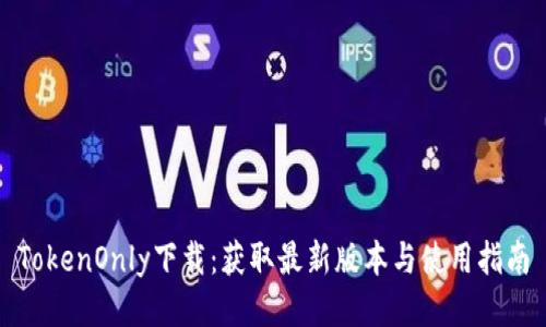 TokenOnly下载：获取最新版本与使用指南