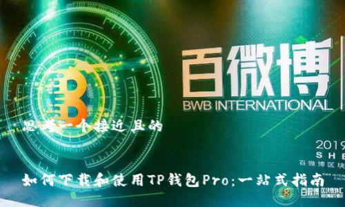 思考一个接近且的


如何下载和使用TP钱包Pro：一站式指南