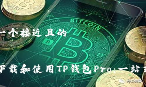 思考一个接近且的


如何下载和使用TP钱包Pro：一站式指南