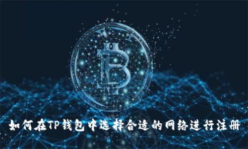 如何在TP钱包中选择合适的网络进行注册