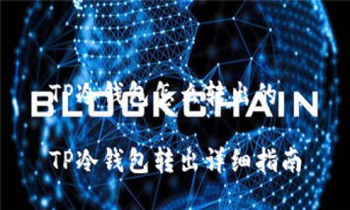 TP冷钱包怎么转出的

TP冷钱包转出详细指南