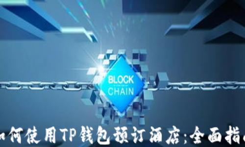 如何使用TP钱包预订酒店:全面指南