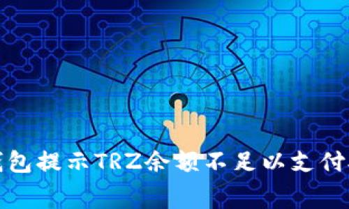 如何解决冷钱包提示TRZ余额不足以支付矿工费的问题