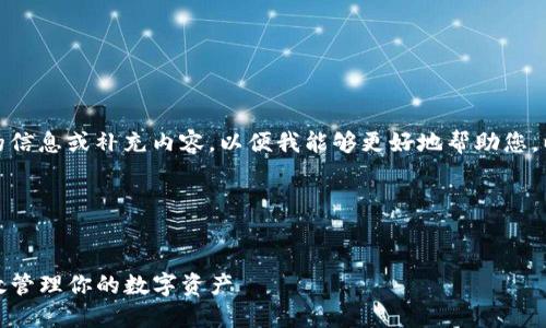 由于不完整，请您提供更具体的信息或补充内容，以便我能够更好地帮助您。以下是我为您准备的一些建议：

### 和关键词


TP钱包使用指南：如何安全高效管理你的数字资产