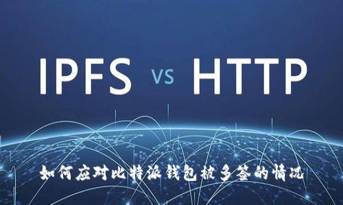 如何应对比特派钱包被多签的情况