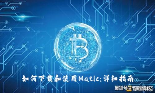 如何下载和使用Matic：详细指南