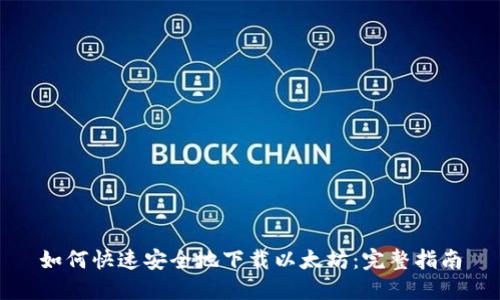 如何快速安全地下载以太坊：完整指南
